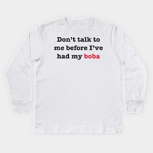 Don’t talk to me before I’ve had my Boba Kids Long Sleeve T-Shirt